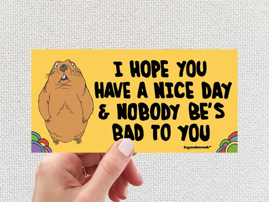 i hope you have a nice day and nobody be's bad to you, funny groundhog bumper sticker, hand display, white textured background