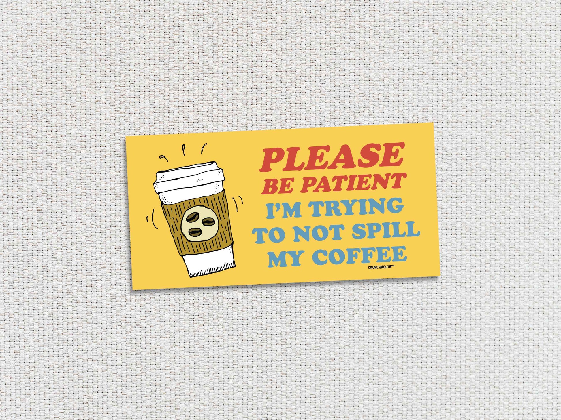 please be patient I'm trying to not spill my coffee, funny bumper sticker, white textured background