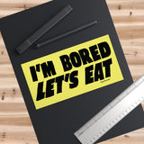 i'm bored let's eat bumper sticker displayed in context