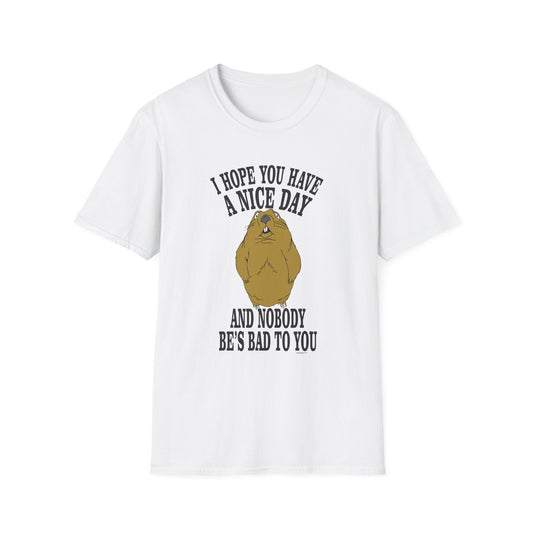 i hope you have a nice day and nobody be's bad to you T-Shirt