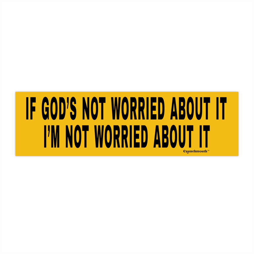 If God's Not Worried About It, I'm Not Worried About It Bumper Sticker
