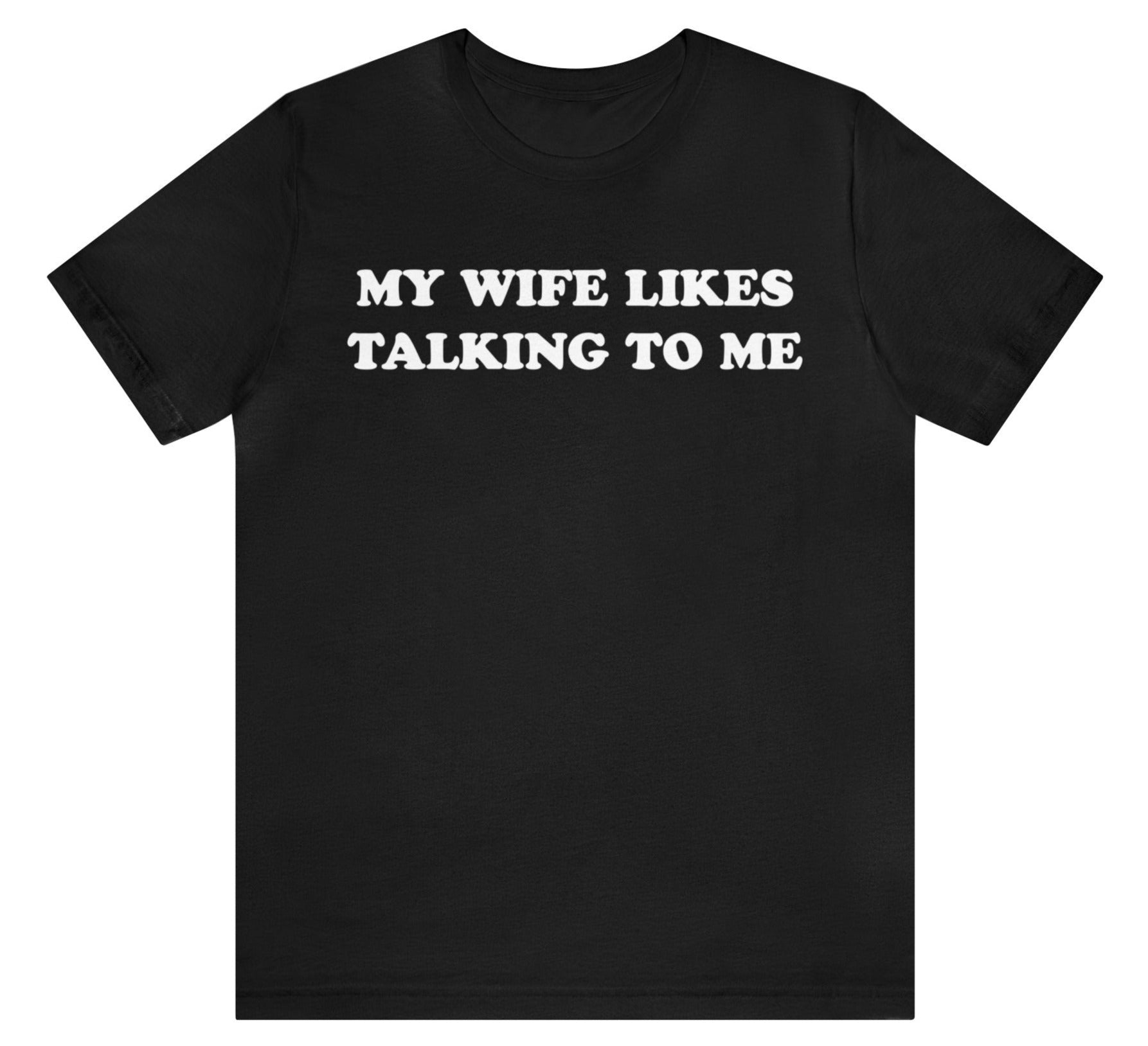 my wife likes talking to me humorous t-shirt