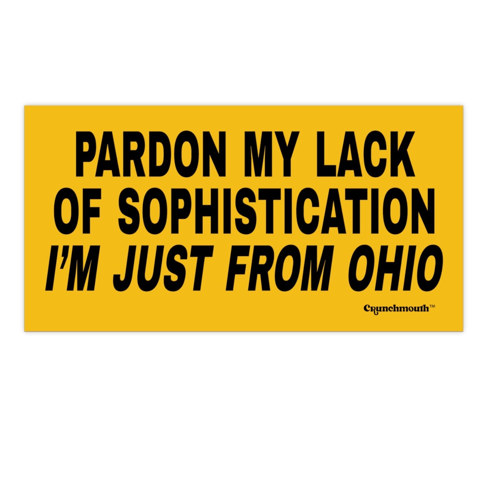 pardon my lack of sophistication i'm just from oh bumper sticker
