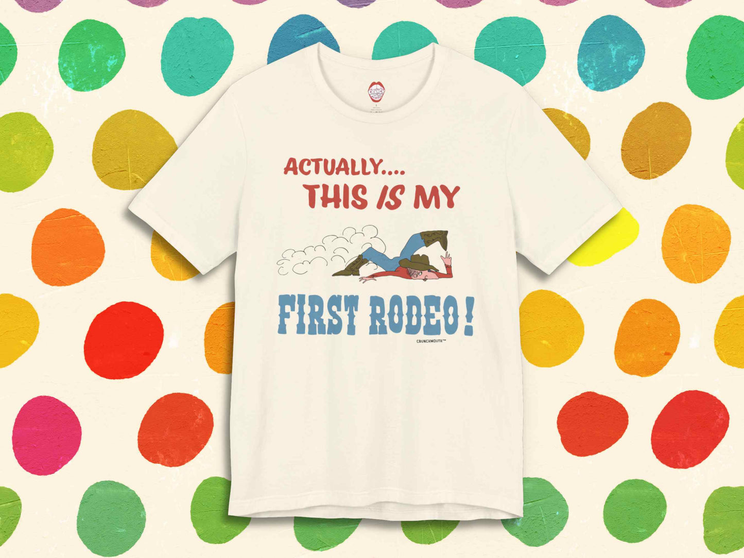 Actually.... This IS My First Rodeo Shirt, front, colorful polka dot background