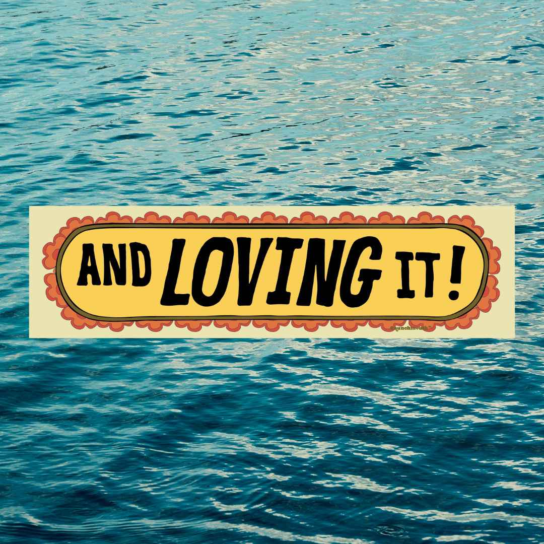 and loving it! bumper sticker, get smart quotes, blue ocean water background