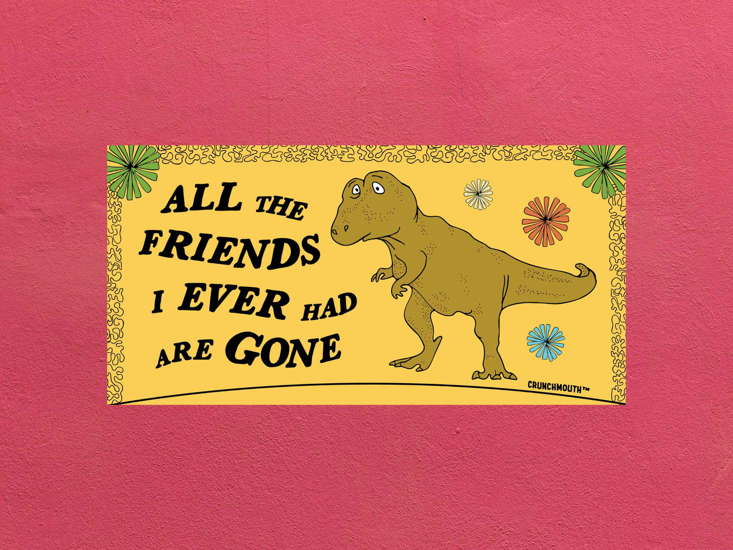 all the friends i ever had are gone bumper sticker, lonely t-rex, rose color textured background