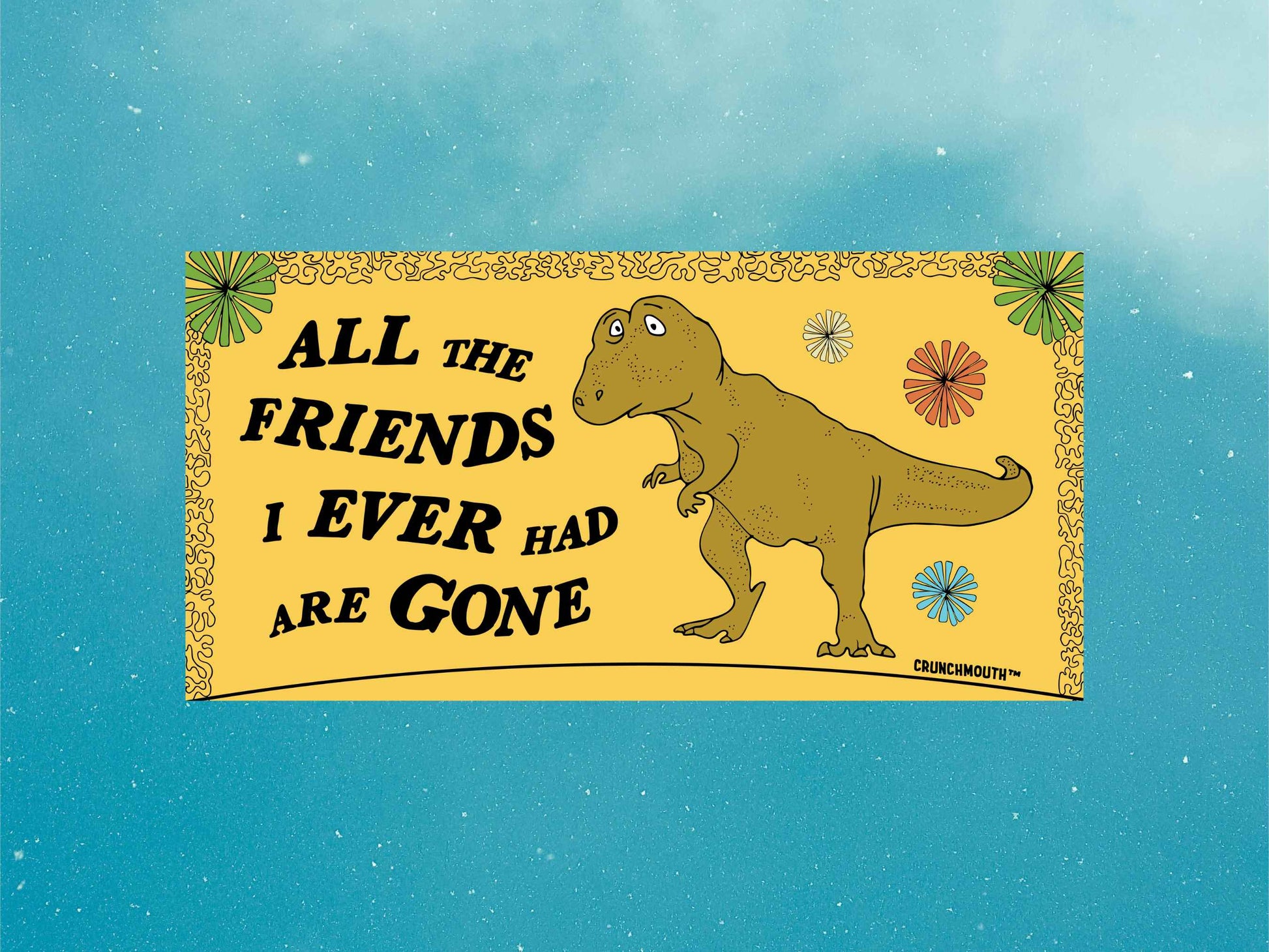 all the friends i ever had are gone bumper sticker, lonely t-rex, blue sky background