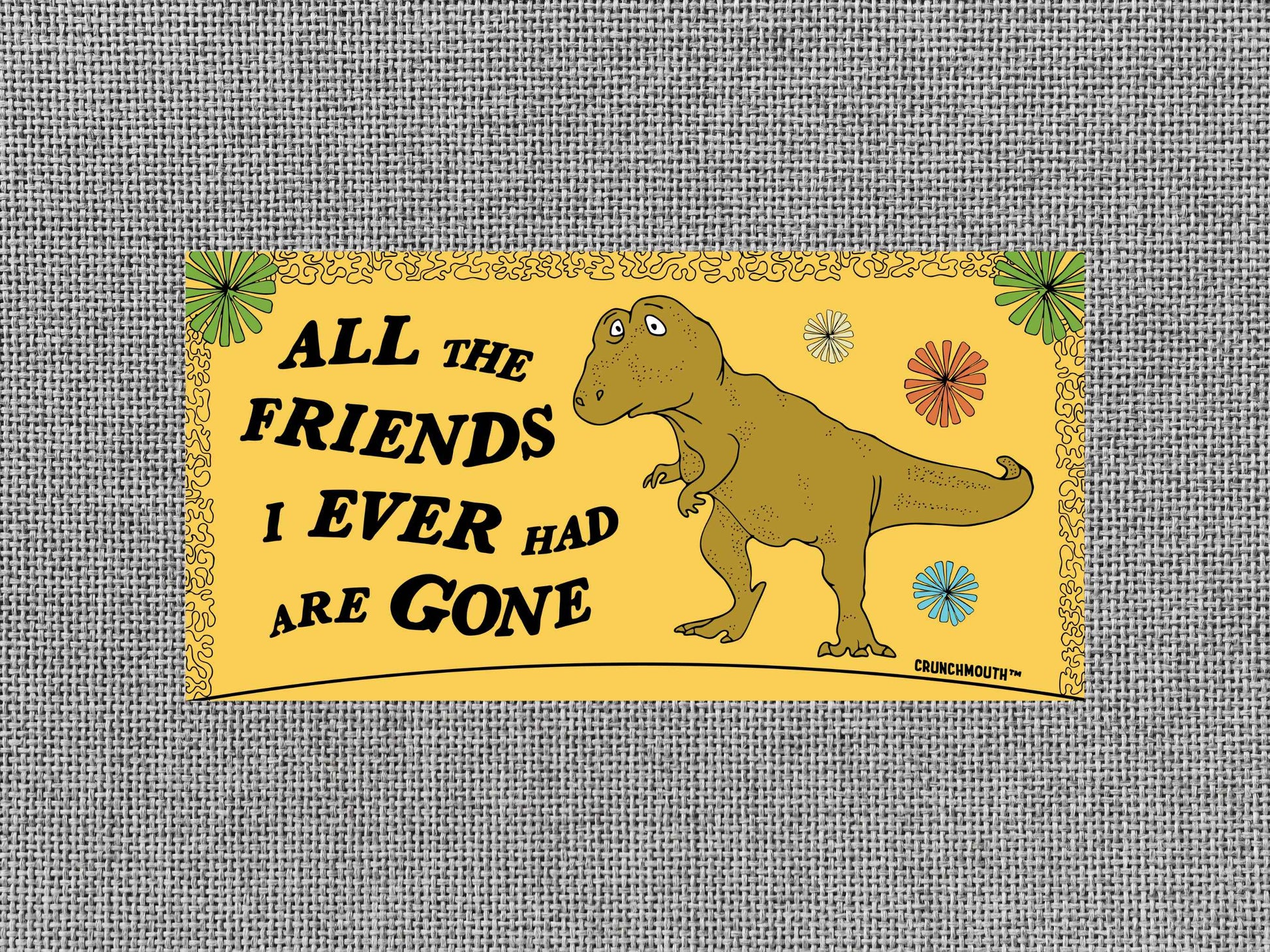 all the friends i ever had are gone bumper sticker, lonely t-rex, gray color textured background