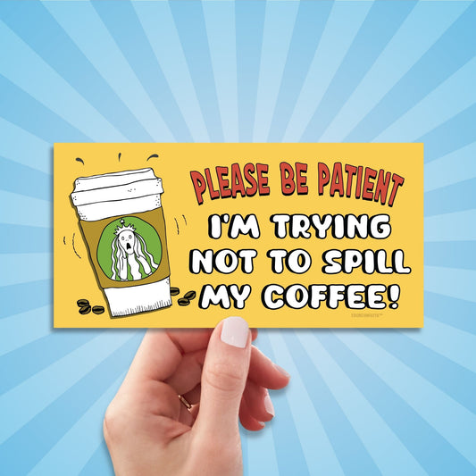 please be patient I'm trying to not spill my coffee, funny bumper sticker, hand display, sun rays design background