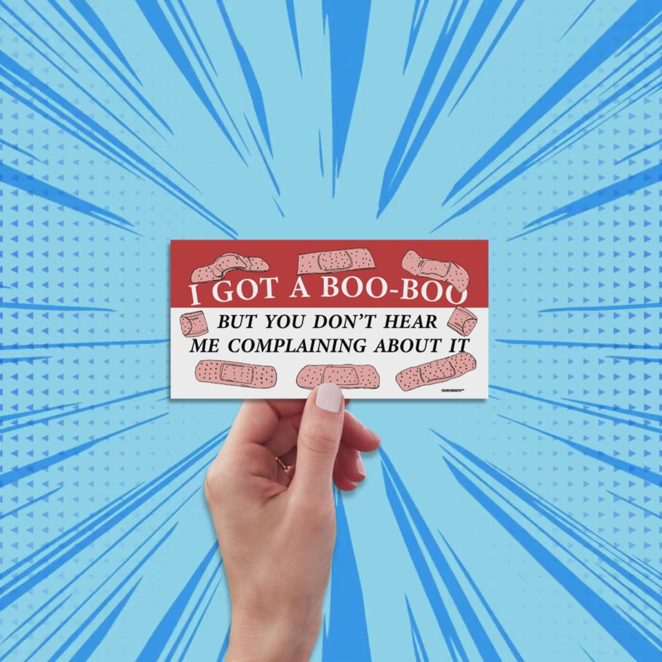 i got a boo-boo but you don't hear me complaining about it