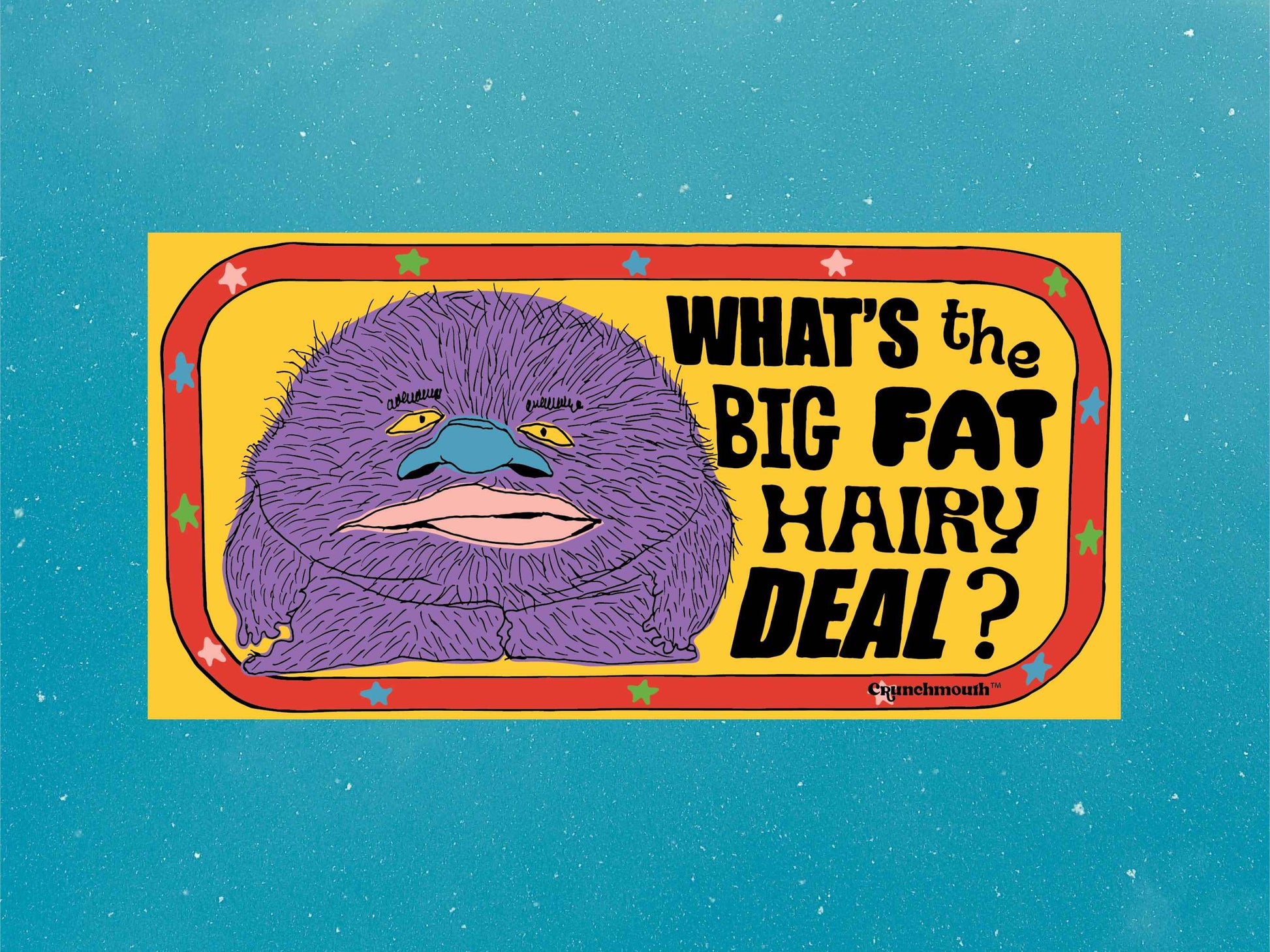 what's the big fat hairy deal bumper sticker, blue sky background