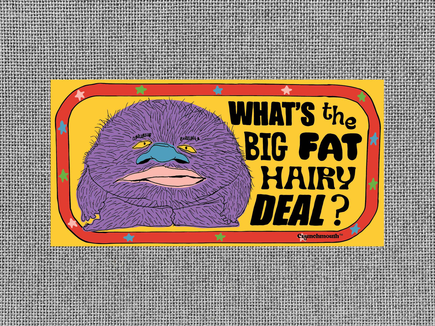 what's the big fat hairy deal bumper sticker, gray textured background