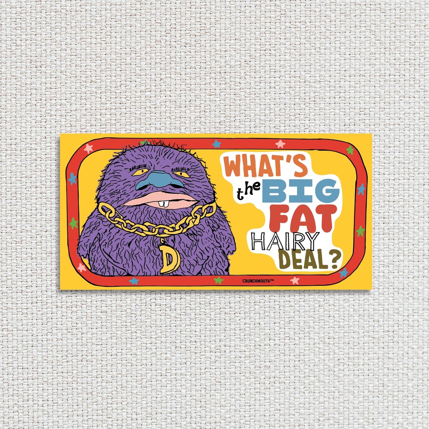 what's the big fat hairy deal bumper sticker, textured fabric background